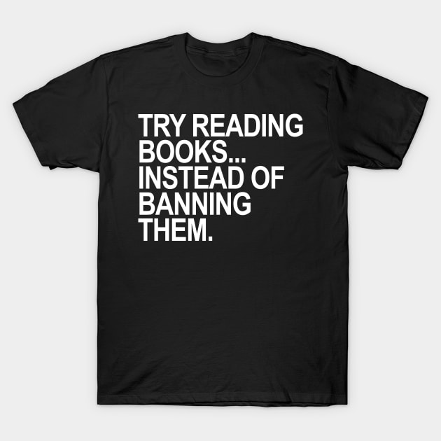 Try reading books... instead of banning them T-Shirt by skittlemypony